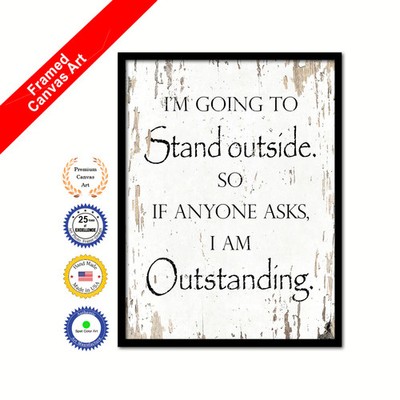 I'm Going To Stand Outside So If Anyone Asks I Am Outstanding Shabby Chic White
