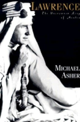 Lawrence: The Uncrowned King of Arabia by Michael Asher: Used