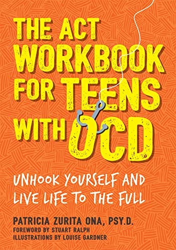 The ACT Workbook for Teens with OCD: Unhook Yourself and Live  .