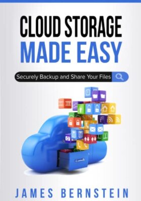 Cloud Storage Made Easy: Securely Backup and Share Your Files James Bernstein