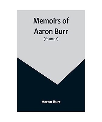 Memoirs of Aaron Burr [Volume 1], Aaron Burr