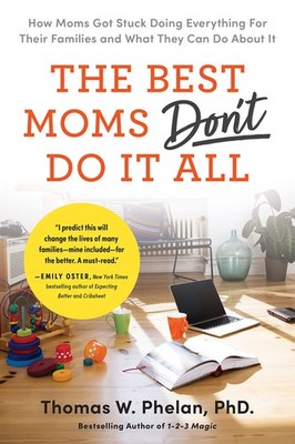 The Best Moms Don't Do it All: How Moms Got Stuck Doing Everything for Their...