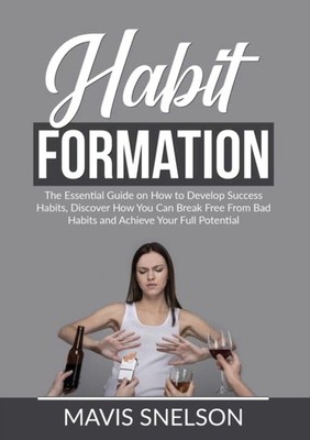 Snelson - Habit Formation  The Essential Guide on How to Develop Succe - X555z