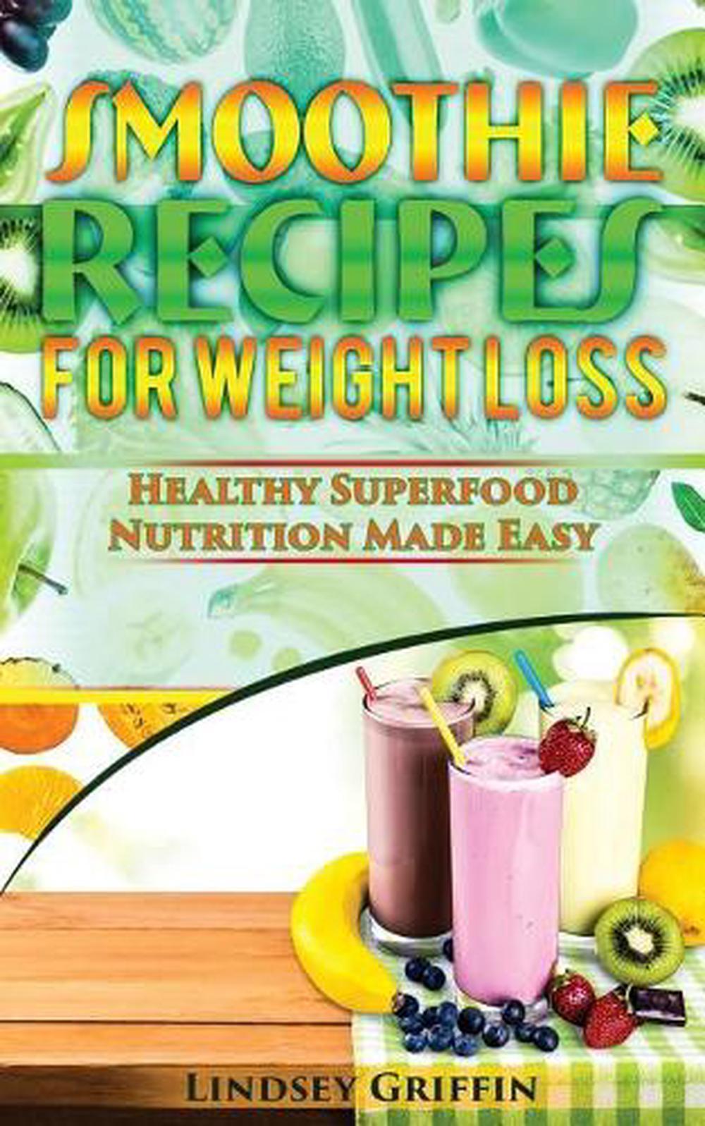 Smoothie Recipes for Weight Loss: Healthy Superfood Nutrition Made Easy by Linds