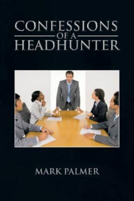 Confessions of a Headhunter, Paperback by Palmer, Mark, Brand New, Free shipp...