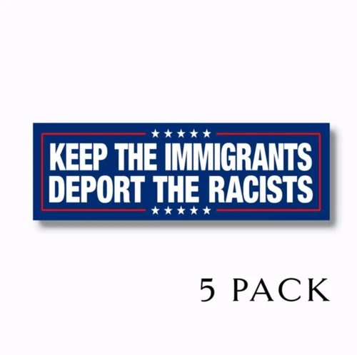 Keep the Immigrants Deport the Racists Anti Trump 2025 5" Bumper Stickers 5 PACK