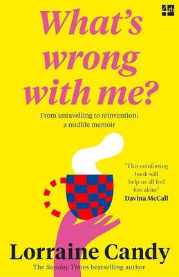  What s Wrong With Me? : From Unravelling to Reinvention: A Midlife Memoir, Cand