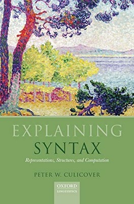 EXPLAINING SYNTAX: REPRESENTATIONS, STRUCTURES, AND By Peter W. Culicover *NEW*