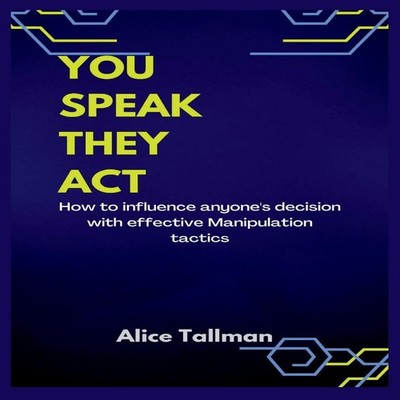 YOU SPEAK THEY ACT How to influence anyone's decision with effect