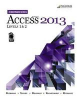 Microsoft Access 2013: Levels 1 and 2 (Benchmark) by Rutkosky