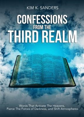Confessions from the Third Realm: Words That Activate the Heavens, Pierce the...