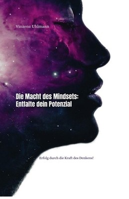 Die Macht des Mindsets: Entfalte dein Potenzial: Erfolg durch die Kraft des Denk