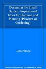 Designing the Small Garden: Inspirational Ideas for Planning and
