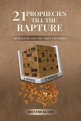 21 Prophecies till the Rapture: Revelation and End Times Explained by Jeb Strick
