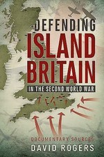 Defending Island Britain in the Second World War: Documentary Sources by...