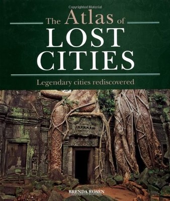The Atlas of Lost Cities: Legendary Cities Rediscovered,Brenda R