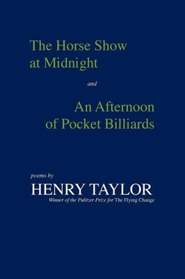 Henry Taylor | The Horse Show at Midnight and an Afternoon of Pocket Billiards