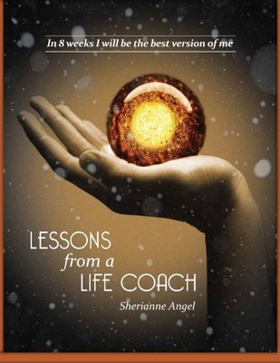 LESSONS FROM A LIFE COACH: EIGHT STEPS TO CHANGE By Sherianne Angel *BRAND NEW*