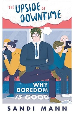 The Upside of Downtime: Why Boredom ..., Mann, Dr Sandi