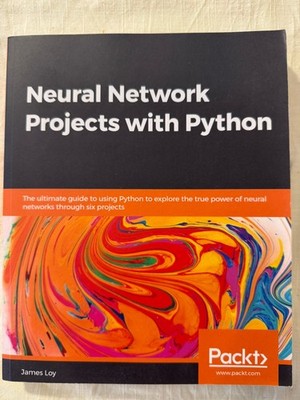 Neural Network Projects with Python: The ultimate guide to using Python to expl