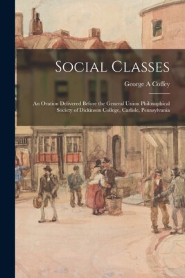 Social Classes: An Oration Delivered Before The General Union Philosophical...