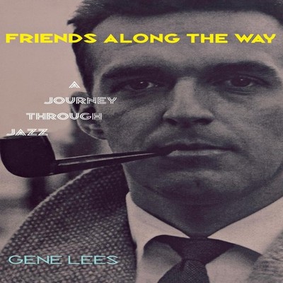 Friends Along the Way A Journey Through Jazz Gene Lees Hardcover