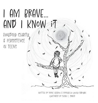 I am Brave... and I Know it: Building CLARITY & PERSISTENCE in TEENS by Sophie L