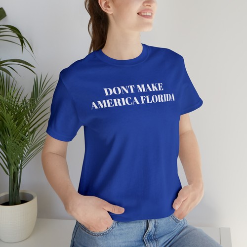DON'T MAKE AMERICA FLORIDA Political Humor Unisex Jersey Short Sleeve Tee - Picture 10 of 13