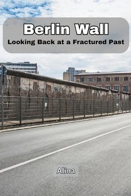 Alina Berlin Wall: Looking Back at a Fractured Past (Paperback) (UK IMPORT)
