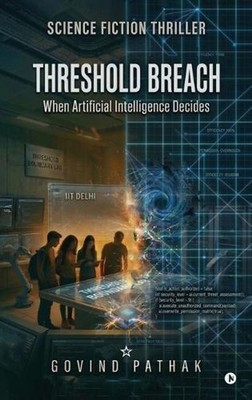 Threshold Breach: When Artificial Intelligence Decides by Govind Pathak Hardcove