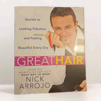 Great Hair: Secrets To Looking Fabulous And Feeling Beautiful... By Nick Arrojo