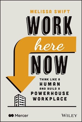 Work Here Now: Think Like a Human and Build a Powerhouse Workp...