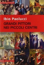 Grandi pittori nei piccoli centri	 - Ibio Paolucci (Edizioni Arterigere) [2009]