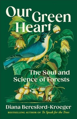 Our Green Heart: The Soul and Science of Forests by Diana Beresford-Kroeger Hard