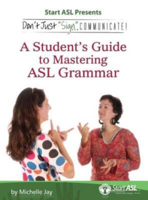 Don't Just Sign    Communicate!: A Student's Guide To Mastering Asl Grammar