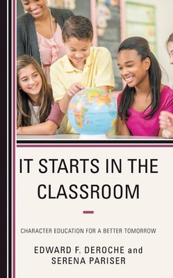 It Starts in the Classroom: Character Education for a Better Tomorrow by Edward