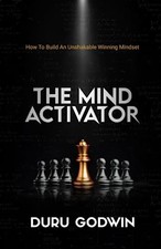 THE MIND ACTIVATOR: HOW TO BUILD AN UNSHAKABLE WINING MINDSET - GODWIN, DURU