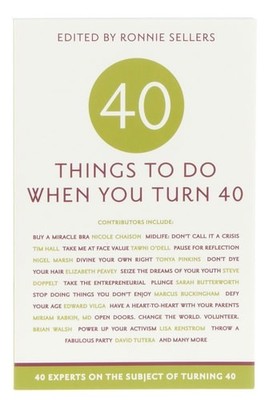 40 Things to Do When You Turn 40: 40 Experts on the Subject of Turning 40 by All