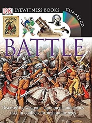 Battle : Discover the Weapons, Equipment, and Tactics Used in Con