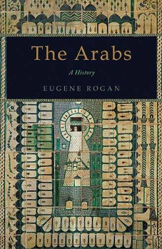 The Arabs: A History - Hardcover By Rogan, Eugene - GOOD