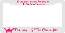 White  But Hey If Crown Fits Its Not Easy Being A Princess License Plate Frame