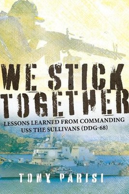 We Stick Together: Lessons Learned from Commanding USS THE SULLIVANS (DDG-68) by