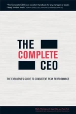 The Complete CEO : The Executive's Guide to Consistent Peak Perfo