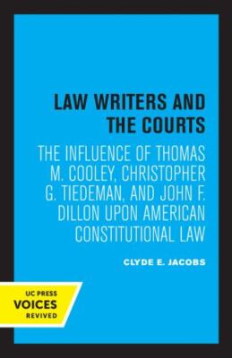 Law Writers And The Courts - The Influence Of Thomas M. Cooley, Christopher G...