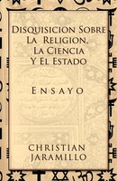 Christian Jaramillo | DisquisicióN Sobre La ReligióN, La Ciencia Y El Estado