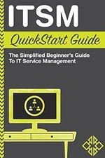 ITSM: QuickStart Guide - The Simplified Beginner's Guide to IT Service...