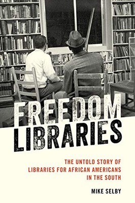 FREEDOM LIBRARIES: THE UNTOLD STORY OF LIBRARIES FOR By Mike Selby - Hardcover