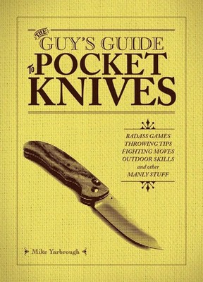 The Guy's Guide to Pocket Knives: Badass Games, Throwing Tips, Fighting Moves, O