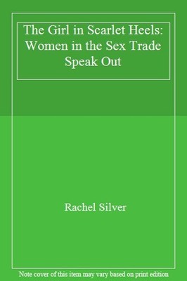 THE GIRL IN SCARLET HEELS: WOMEN IN THE s** TRADE SPEAK OUT By R