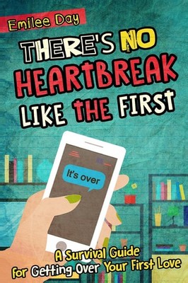 There's No Heartbreak Like the First: A Survival Guide for Getting over Your...